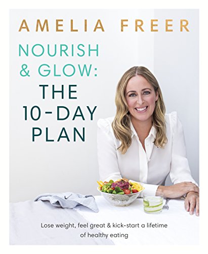 Nourish & Glow: The 10-Day Plan: Kickstart a lifetime of healthy eating