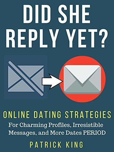 Online Dating Advice: Did She Reply Yet? Online Dating Strategies for Charming Profiles, Irresistible Messages, and More Dates PERIOD (OkCupid & Match Edition) (English Edition)