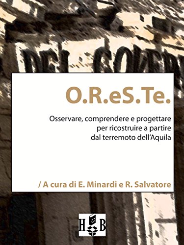 O.R.eS.Te.: Osservare, comprendere, progettare per ricostruire a partire dal terremoto dell’Aquila (Best Practices Vol. 3) (Italian Edition)