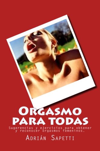 Orgasmo para todas: Sugerencias y ejercicios para obtener y reconocer orgasmos femeninos.: Volume 3 (Por un sexo mejor)