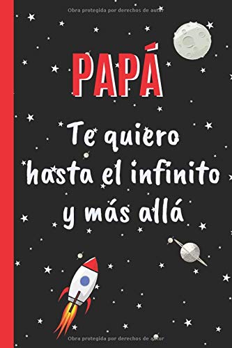 PAPÁ, TE QUIERO HASTA EL INFINITO Y MÁS ALLÁ: CUADERNO 6" X 9".120 Pgs. DIA DEL PADRE, CUADERNO DE NOTAS, RECETAS, APUNTES O AGENDA.