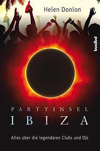 Partyinsel Ibiza: Alles über die legendären Clubs und DJs (German Edition)