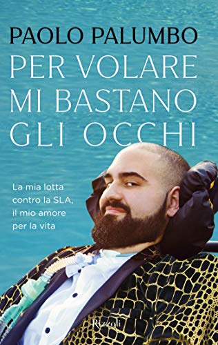 Per volare mi bastano gli occhi: La mia lotta contro la SLA, il mio amore per la vita (Italian Edition)