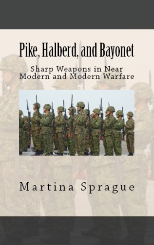 Pike, Halberd, and Bayonet: Sharp Weapons in Near Modern and Modern Warfare (Knives, Swords, and Bayonets: A World History of Edged Weapon Warfare Book 10) (English Edition)