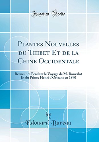 Plantes Nouvelles du Thibet Et de la Chine Occidentale: Recueillies Pendant le Voyage de M. Bonvalot Et du Prince Henri d'Orleans en 1890 (Classic Reprint)