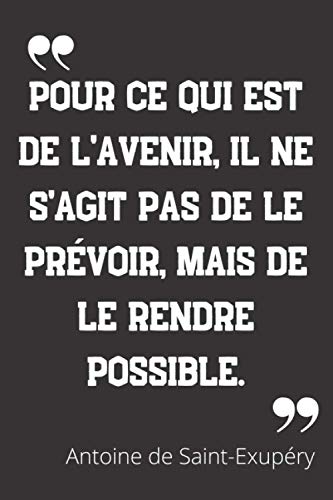 Pour ce qui est de l'avenir, il ne s'agit pas de le prévoir, mais de le rendre possible: Carnet de notes | Citation de Antoine de Saint-Exupéry | 124 pages lignées | format 15,24 x 22,89 cm