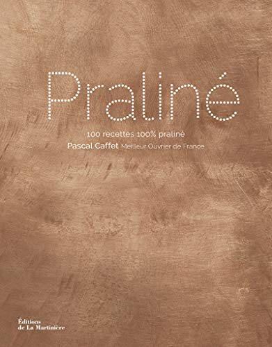 Praliné : 100 recettes 100% praliné (Cuisine - Gastronomie)