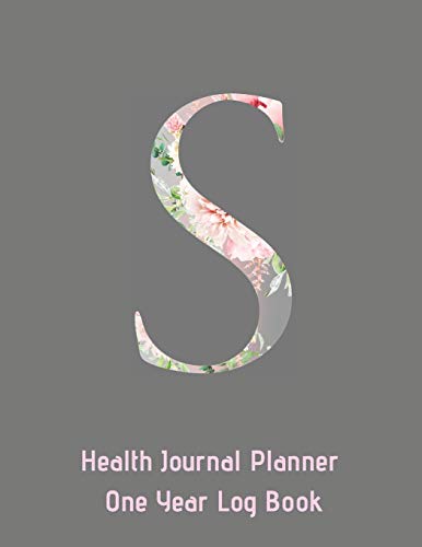 S Annual Health Journal Planner One Year Log Book Monogrammed Personalized Initial: Medical Documentation Notebook with Letter S Alphabet Floral (CQS.0444)