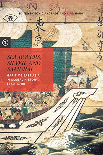 Sea Rovers, Silver, and Samurai: Maritime East Asia in Global History, 1550 1700 (Perspectives on the Global Past)