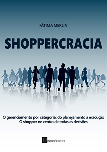 Shoppercracia : O gerenciamento por categoria: do planejamento à execução. O shopper no centro de todas as decisões (Portuguese Edition)