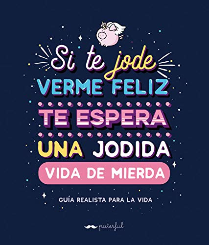 Si te jode verme feliz te espera una jodida vida de mierda: Guía realista para la vida (KuenKo Books)