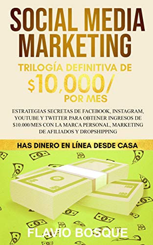 Social Media Marketing: Estrategias secretas de Facebook, Instagram, YouTube y Twitter para obtener ingresos de $10.000/mes con la Marca Personal, Marketing de Afiliados y Dropshipping