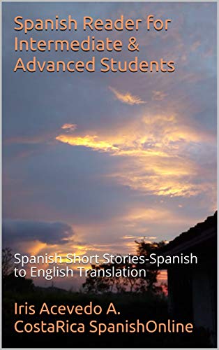 Spanish Reader for Intermediate & Advanced Students: Spanish Short Stories-Traducción español a inglés (Spanish Reader for Beginners, Intermediate and Advanced Students nº 4)
