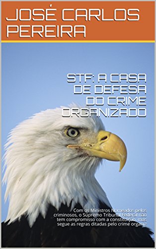 STF: A CASA DE DEFESA DO CRIME ORGANIZADO: Com os Ministros Nomeados pelos criminosos, o Supremo Tribunal Federal não tem compromisso com a constituição, ... (EDUCAPAZ Livro 1) (Portuguese Edition)