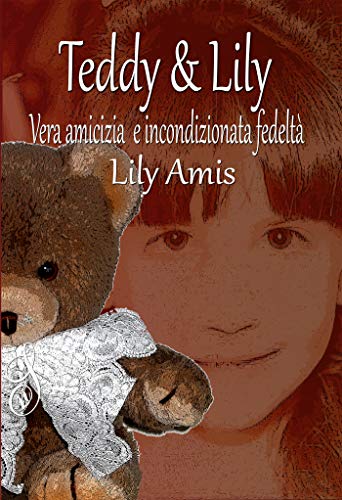 Teddy & Lily: Una storia di Amicizia Autentica e di Fedeltà Incondizionata (Italian Edition)