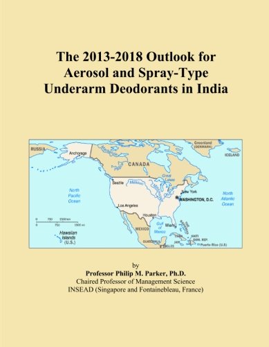 The 2013-2018 Outlook for Aerosol and Spray-Type Underarm Deodorants in India