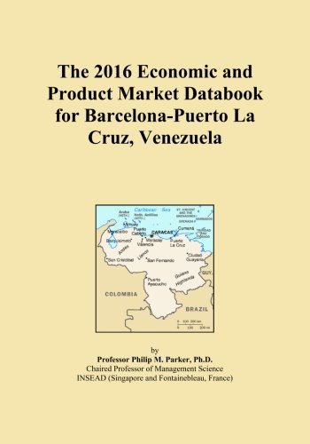 The 2016 Economic and Product Market Databook for Barcelona-Puerto La Cruz, Venezuela