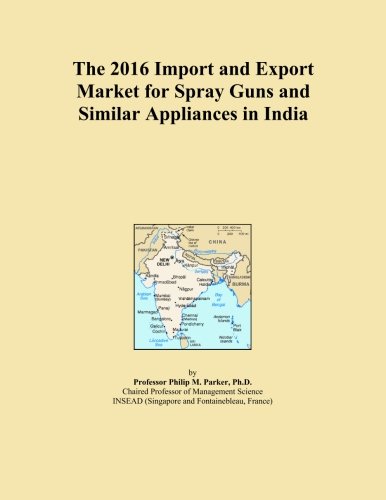 The 2016 Import and Export Market for Spray Guns and Similar Appliances in India