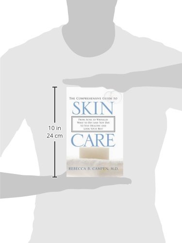 The Comprehensive Guide to Skin Care: From Acne to Wrinkles, What to Do (And Not Do) to Stay Healthy and Look Your Best