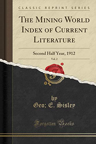 The Mining World Index of Current Literature, Vol. 2: Second Half Year, 1912 (Classic Reprint)