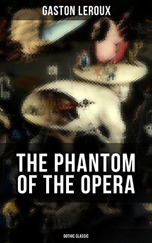 THE PHANTOM OF THE OPERA (Gothic Classic): Mystery Novel Based upon True Events at the Paris Opera (English Edition)