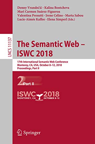 The Semantic Web – ISWC 2018: 17th International Semantic Web Conference, Monterey, CA, USA, October 8–12, 2018, Proceedings, Part II (Lecture Notes in Computer Science Book 11137) (English Edition)