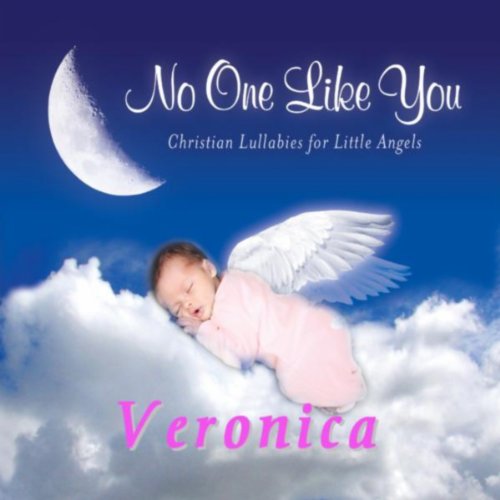 There's No One Like You, A Lullaby for Veronica (Varonica, Veronika, Verronica)