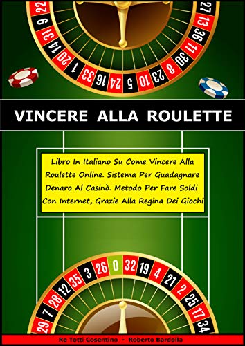 VINCERE ALLA ROULETTE: Libro In Italiano Su Come Vincere Alla Roulette Online. Sistema Testato Per Guadagnare Denaro Al Casinò - Metodo Per Fare Soldi ... Alla Regina Dei Giochi (Italian Edition)