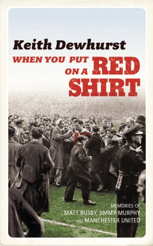 When You Put on a Red Shirt: The Dreamers and their Dreams: Memories of Matt Busby, Jimmy Murphy and Manchester United (English Edition)