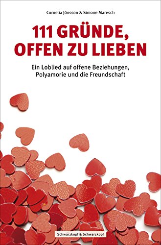 111 Gründe, offen zu lieben: Ein Loblied auf offene Beziehungen, Polyamorie und die Freundschaft (German Edition)