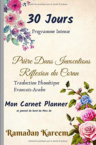 30 Jours de Programme Intense Prière Duas Invocations Réflexion du Coran Traduction Phonétique Francais Arabe: Mon Carnet Planner et journal de bord ... Agenda Notes pour musulmans Femme Enfant...