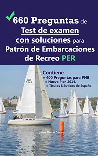 660 Preguntas de Test de examen con soluciones para Patrón de Embarcaciones de Recreo PER: Contiene 400 Preguntas para PNB Nuevo Plan 2014, Títulos Náuticos de España