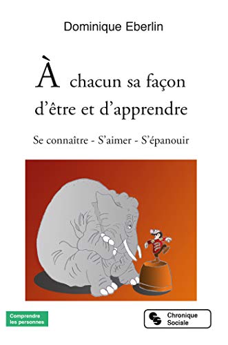 A chacun sa facon d'être et d'apprendre : Se connaître – S'aimer – S'épanouir (Comprendre les personnes)