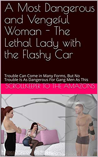 A Most Dangerous and Vengeful Woman - The Lethal Lady with the Flashy Car: Trouble Can Come in Many Forms, But No Trouble Is As Dangerous For Gang Men As This (English Edition)