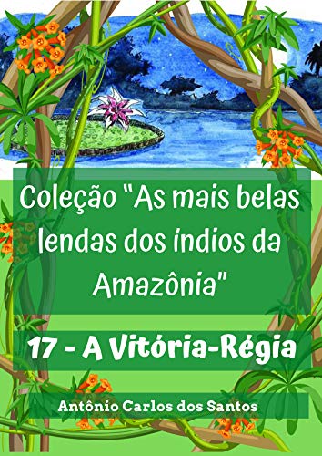 A Vitória-Régia (Coleção As mais belas lendas dos índios da Amazônia Livro 17) (Portuguese Edition)