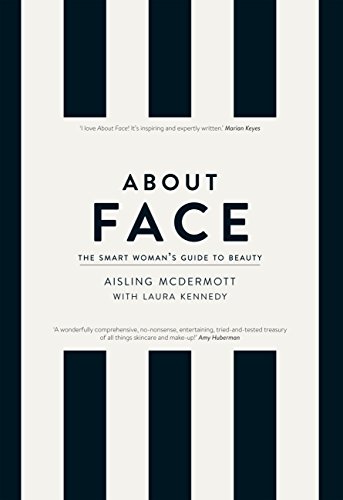 About Face – The Smart Woman’s Guide to Beauty: Your Essential Skincare and Make-Up Bible for the Changing face of Beauty (English Edition)