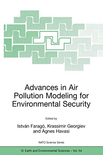 Advances in Air Pollution Modeling for Environmental Security: Proceedings of the NATO Advanced Research Workshop Advances in Air Pollution Modeling ... 8-12 May 2004: 54 (Nato Science Series: IV:)