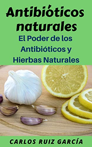 Antibióticos Naturales: El Poder de los Antibióticos y  Hierbas Naturales
