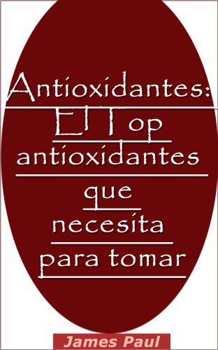 Antioxidantes: El Top antioxidantes que necesita para tomar
