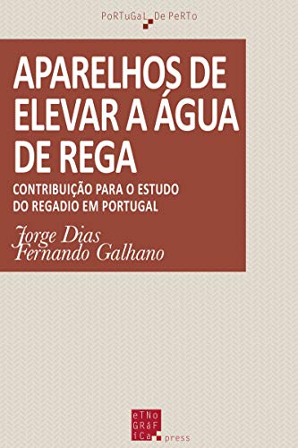 Aparelhos de elevar a água de rega: Contribuição para o estudo do regadio em Portugal (Portuguese Edition)