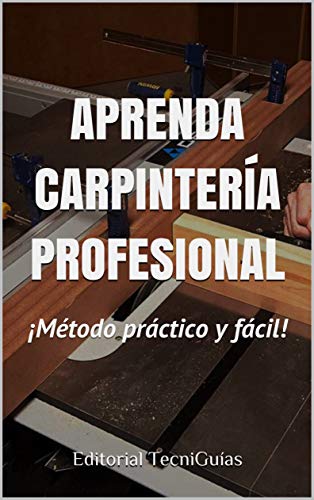 APRENDA CARPINTERÍA PROFESIONAL: Método práctico y fácil (Cod. T nº 88)