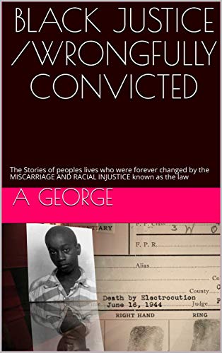 BLACK JUSTICE /WRONGFULLY CONVICTED: The Stories of Peoples Lives who were Forever Changed by the MISCARRIAGE AND RACIAL INJUSTICE known as the Law (English Edition)