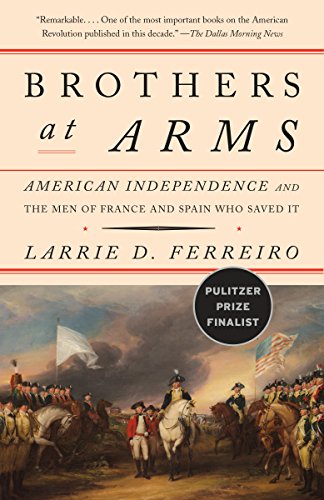 Brothers at Arms: American Independence and the Men of France and Spain Who Saved It (English Edition)