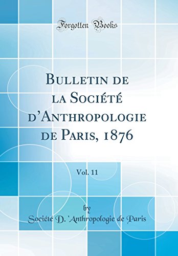 Bulletin de la Société d'Anthropologie de Paris, 1876, Vol. 11 (Classic Reprint)