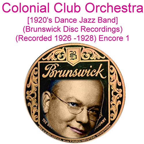 Colonial Club Orchestra (1920’s Dance Jazz Band) [Brunswick Disc Recordings] [Recorded 1926 - 1928] [Encore 1]