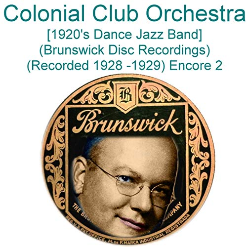 Colonial Club Orchestra (1920’s Dance Jazz Band) [Brunswick Disc Recordings] [Recorded 1928 - 1929] [Encore 2]