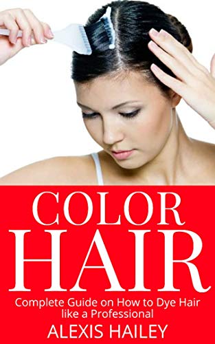 COLOR HAIR: Complete Guide on How to Dye Hair like a Professional (English Edition)