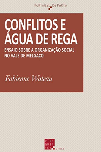 Conflitos e água de rega: Ensaio sobre a organização social no Vale de Melgaço (Portuguese Edition)