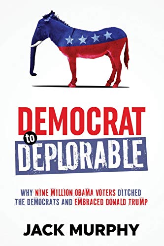 Democrat to Deplorable: Why Nine Million Obama Voters Ditched the Democrats and Embraced Donald Trump