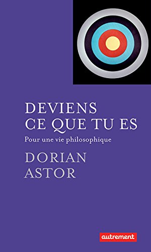 Deviens ce que tu es. Pour une vie philosophique (French Edition)